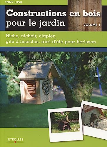 9782212133257: Constructions en bois pour le jardin - Volume 1: Niche, nichoir, clapier, gte  insectes, abri d't pour hrisson.