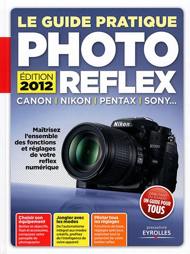 Le Guide Pratique Photo Reflex : Canon, Nikon, Pentax, Sony. Maîtrisez l'ensemble des fonctions et réglages de votre reflex numérique - Texto Alto