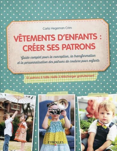 Imagen de archivo de Vêtements d'enfants : cr er ses patrons: Guide complet pour la conception, la transformation et la personnalisation des patrons de couture pour .  taille r elle  t l charger gratuitement. a la venta por WorldofBooks