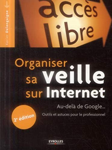 Stock image for Organiser sa veille sur Internet: Au-del de Google. Outils et astuces pour le professionnel. for sale by Ammareal