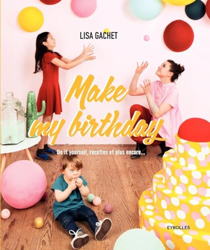 Stock image for Make my birthday: Do it yourself, recettes et plus encore. Gachet, Lisa for sale by MaxiBooks