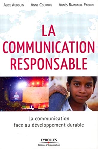 LA COMMUNICATION RESPONSABLE: LA COMMUNICATION FACE AU DEVELOPPEMENT DURABLE (ED ORGANISATION) - Courtois, Anne; Rambaud-Paquin, Agnès; Audouin, Alice