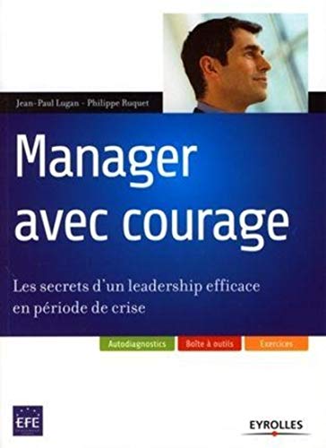 Imagen de archivo de Manager Avec Courage : Les Secrets D'un Leadership Efficace En Priode De Crise a la venta por RECYCLIVRE