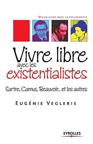 Imagen de archivo de Vivre libre avec les existentialistes:Sartre, Camus, Beauvoir. et les autres a la venta por Chiron Media