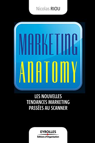 Stock image for Marketing anatomy : Les nouvelles tendances marketing passes au scanner for sale by Ammareal