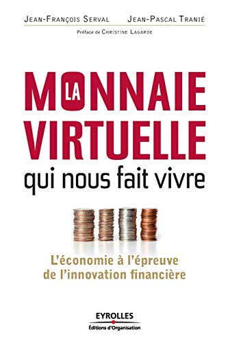 La monnaie virtuelle qui nous fait vivre - L'économie à l'épreuve de l'innovation financière - Jean-François Serval; Jean - Pascal Tranié