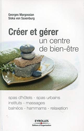 9782212548679: Crer et grer un centre de bien-tre: Spas d'htes, spas urbains, instituts, massages, balnos, hammams, relaxation.