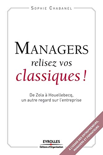 Beispielbild fr Managers, relisez vos classiques !: De Zola  Houellebecq, un autre regard sur l'entreprise zum Verkauf von Ammareal