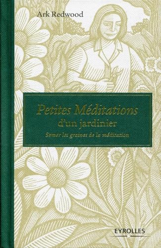 Beispielbild fr Petites mditations d'un jardinier: Semer les graines de la mditation. zum Verkauf von Gallix