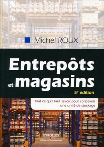 EntrepÃ´ts et magasins: Tout ce qu'il faut savoir pour concevoir une unitÃ© de stockage. (9782212551891) by Roux, Michel