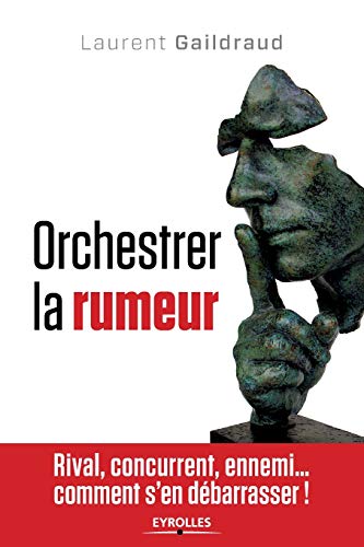 Beispielbild fr Orchestrer la rumeur:Rival, concurrent, ennemi. comment s'en debarrasser ! zum Verkauf von Chiron Media