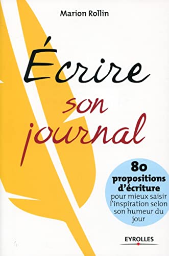 9782212553413: Ecrire son journal - 80 propositions d'criture pour mieux saisir l'inspiration selon son humeur du: 80 propositions d'criture pour mieux saisir ... son humeur du jour. (Les Ateliers d'criture)