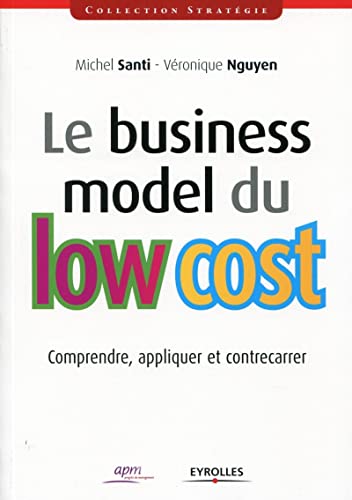 Le business model du low cost: Comprendre, appliquer et contrecarrer. (9782212553970) by Santi, Michel; Nguyen, VÃ©ronique