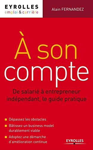 Imagen de archivo de A son compte: De salari  entrepreneur ind pendant, le guide pratique. D passez les obstacles. Bâtissez un business model durablement viable. Adoptez une d marche d'am lioration continue. a la venta por WorldofBooks