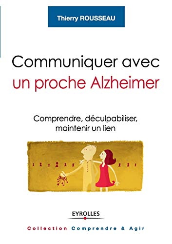 Stock image for Communiquer avec un proche Alzheimer:Comprendre, deculpabiliser, maintenir un lien for sale by Chiron Media