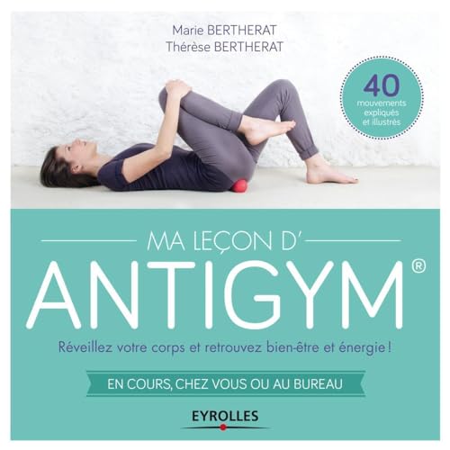 9782212556131: Ma leon d'antigym: Rveillez votre corps et retrouvez bien tre energie ! En cours, chez vous ou au bureau