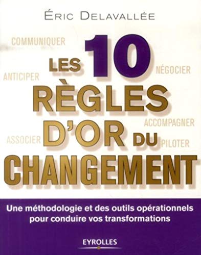 Beispielbild fr Les 10 rgles d'or du changement : Une mthodologie et des outils oprationnels pour conduire vos transformations zum Verkauf von Ammareal