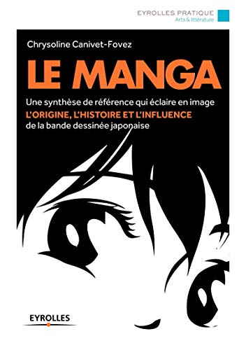9782212558241: Le manga : Une synthse de rfrence qui claire en image l'origine, l'histoire et l'influence de la bande dessine japonaise