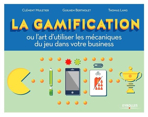 9782212558449: La gamification: Ou l'art d'utiliser les mcaniques du jeu dans votre business