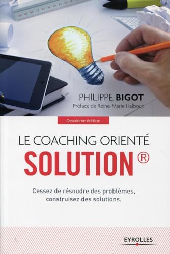 9782212559651: Le coaching orient solution : Cessez de rsoudre des problmes, construisez des solutions