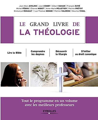 9782212560268: Le grand livre de la thologie: Tout le programme en un volume avec les meilleurs professeurs. Lire la Bible. Comprendre les dogmes. Dcouvrir la lithurgie. S'initier au droit canonique.