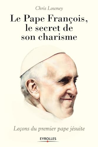 Stock image for Le pape François, le secret de son charisme : Leçons du premier pape j suite Lowney, Chris for sale by LIVREAUTRESORSAS