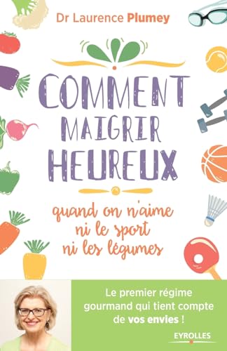 9782212563481: Comment maigrir heureux quand on n'aime ni le sport ni les lgumes: Le premier rgime gourmand qui tient compte de vos envies !