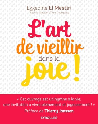 Beispielbild fr L'art de vieillir dans la joie !: Donner plus d'annes  la vie et plus de vie aux annes ! zum Verkauf von Gallix