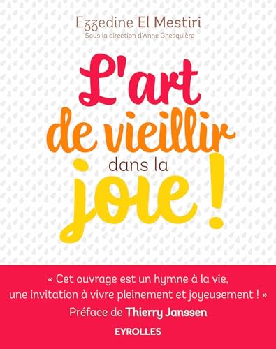 9782212564464: L'art de vieillir dans la joie !: Donner plus d'annes  la vie et plus de vie aux annes !