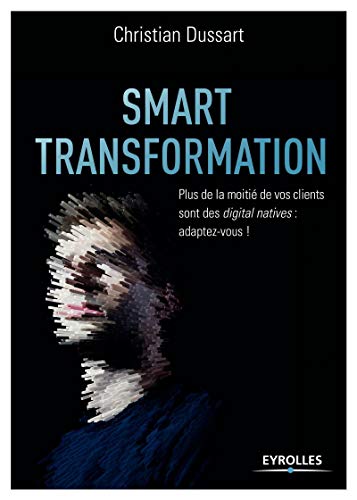 Beispielbild fr Smart Transformation : Plus De La Moiti De Vos Clients Sont Des Digital Natives, Adaptez-vous ! zum Verkauf von RECYCLIVRE