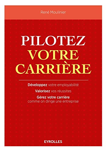 9782212565256: Pilotez votre carrire: Dveloppez votre employabilit. Valorisez vos russites. Grez votre carrire comme on dirige une entreprise.