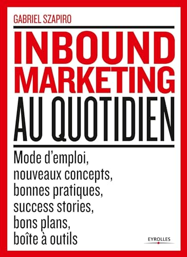 9782212567205: Inbound marketing au quotidien: Mode d'emploi, nouveaux concepts, bonnes pratiques, success stories, bons plans, bote  outils