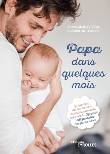 9782212570489: Papa dans quelques mois: Grossesse, accouchement, premiers moments avec bb... Le guide indispensable des futurs pres