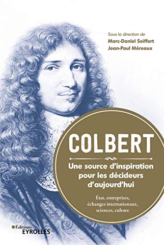 Beispielbild fr Colbert. Une source d'inspiration pour les dcideurs d'aujourd'hui: tat, entreprises, changes internationaux, sciences, culture zum Verkauf von Gallix