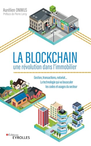 Beispielbild fr La Blockchain: une r volution dans l'immobilier: Gestion, transactions, notariat. la technologie qui va bousculer les codes et usages du secteur. Pr face de Pierre Leroy zum Verkauf von WorldofBooks