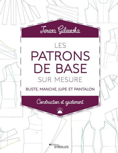 Stock image for Les patrons de base sur mesure: Buste, manche, jupe et pantalon - Construction et ajustement for sale by Gallix