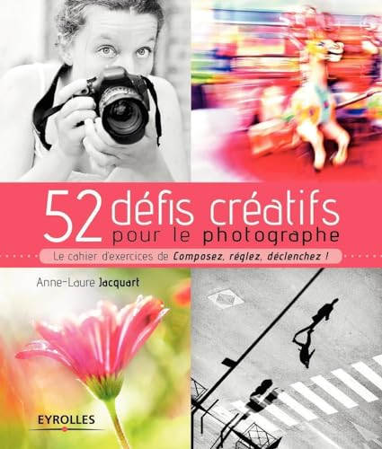 Stock image for 52 dfis cratifs pour le photographe: Le cahier d'exercices de "Composez, rglez, dclenchez !" for sale by medimops