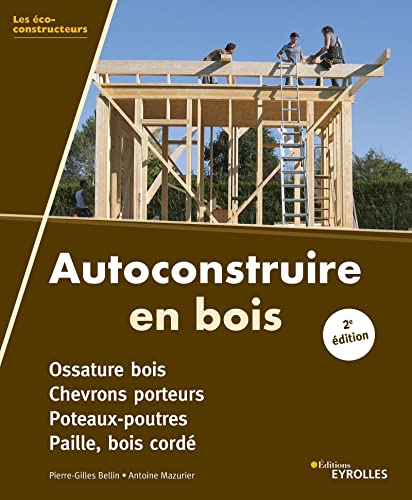 9782212679199: Autoconstruire en bois, 2e dition: Ossature bois. Chevrons porteurs. Poteaux-poutres. Paille, bois cord