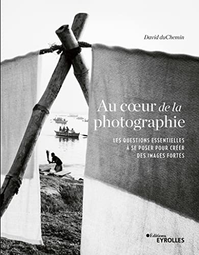 Beispielbild fr Au coeur de la photographie: Les questions essentielles  se poser pour crer des images fortes zum Verkauf von Gallix