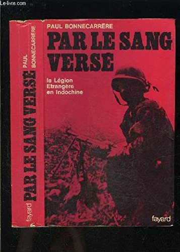 Par le sang versé. La légion étrangère en Indochine - Bonnecarrere, P.