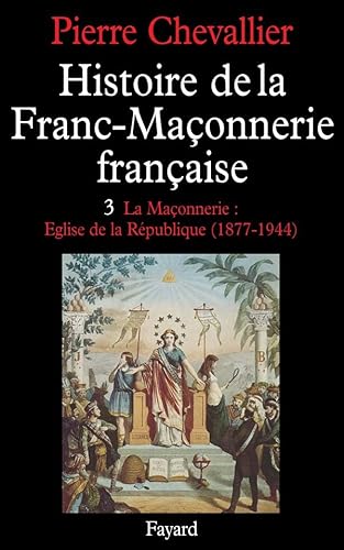 Imagen de archivo de Histoire de la Franc-Maonnerie franaise, tome 3 : La Maonnerie : Eglise de la rpublique (1877-1944) a la venta por Mli-Mlo et les Editions LCDA