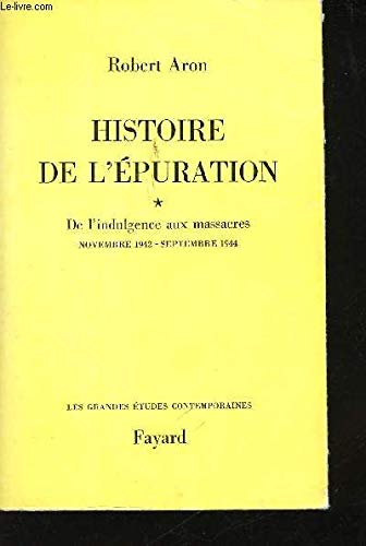 Histoire de l'Ã©puration: De l'indulgence aux massacres (novembre 1942-septembre 1944) (Histoire Contemporaine) (French Edition) (9782213002507) by Aron, Robert