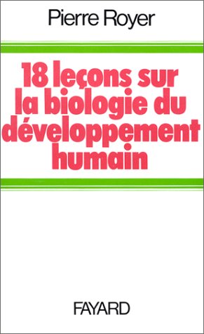 Dix-huit leçons sur la biologie du développement humain - Pierre Royer