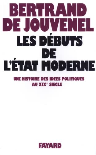 Les DÃ©buts de l'Etat moderne: Une histoire des idÃ©es politiques au XIXe siÃ¨cle (9782213003320) by Jouvenel, Bertrand De