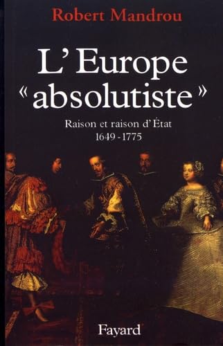 L'Europe "absolutiste". Raison et Raison d'Etat 1649-1775.