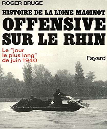 Histoire de la Ligne Maginot. Tome III. Offensive sur le Rhin. La grande opÃ ration amphibie de J...