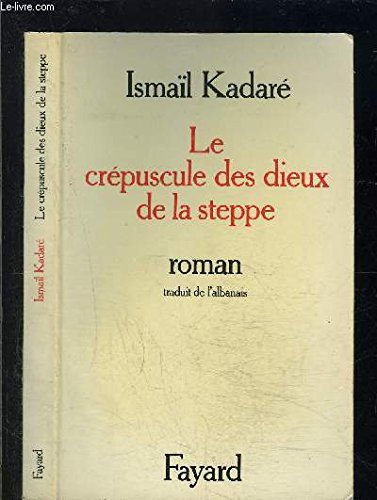 Le CrÃ puscule des dieux de la steppe [Paperback] Kadare, Ismail - Ismail Kadare
