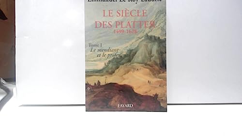 Beispielbild fr LE SIECLE DES PLATTER 1499-1628: TOME PREMIER: LE MENDIANT ET LE PROFESSEUR. zum Verkauf von Ammareal