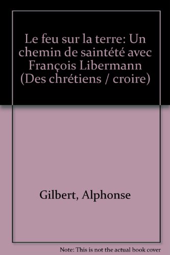 9782213016672: Le feu sur la terre / un chemin de saintete avec Franois libermann