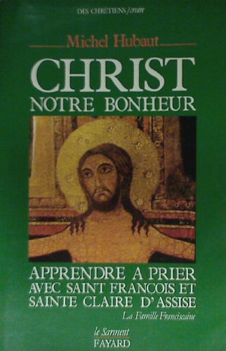 Stock image for Christ, notre bonheur : apprendre a prier avec saint Franois et sainte claire d'assise for sale by Ammareal